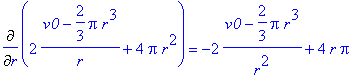 Diff(2/r*(v0-2/3*Pi*r^3)+4*Pi*r^2,r) = -2/r^2*(v0-2...