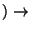 $ )\rightarrow$