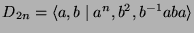 $ D_{2n}=\langle a,b\;\vert\;a^n,b^2,b^{-1}aba\rangle$